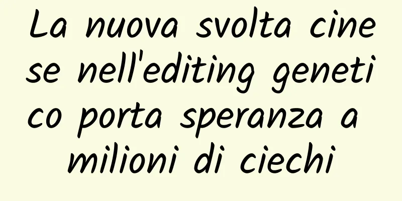 La nuova svolta cinese nell'editing genetico porta speranza a milioni di ciechi