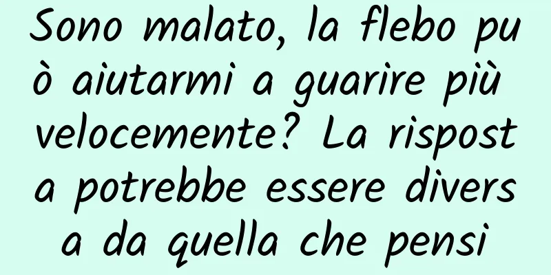 Sono malato, la flebo può aiutarmi a guarire più velocemente? La risposta potrebbe essere diversa da quella che pensi