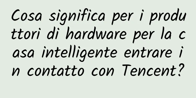 Cosa significa per i produttori di hardware per la casa intelligente entrare in contatto con Tencent?