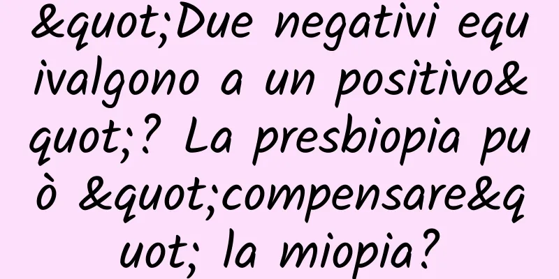 "Due negativi equivalgono a un positivo"? La presbiopia può "compensare" la miopia?