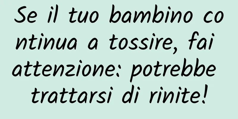 Se il tuo bambino continua a tossire, fai attenzione: potrebbe trattarsi di rinite!