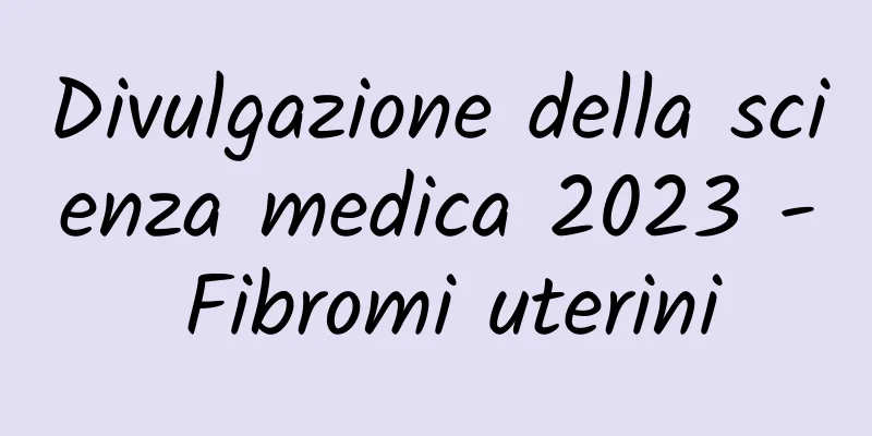 Divulgazione della scienza medica 2023 - Fibromi uterini