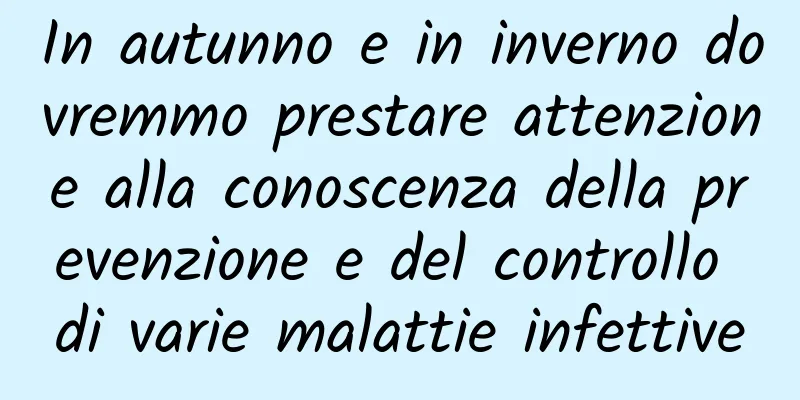 In autunno e in inverno dovremmo prestare attenzione alla conoscenza della prevenzione e del controllo di varie malattie infettive