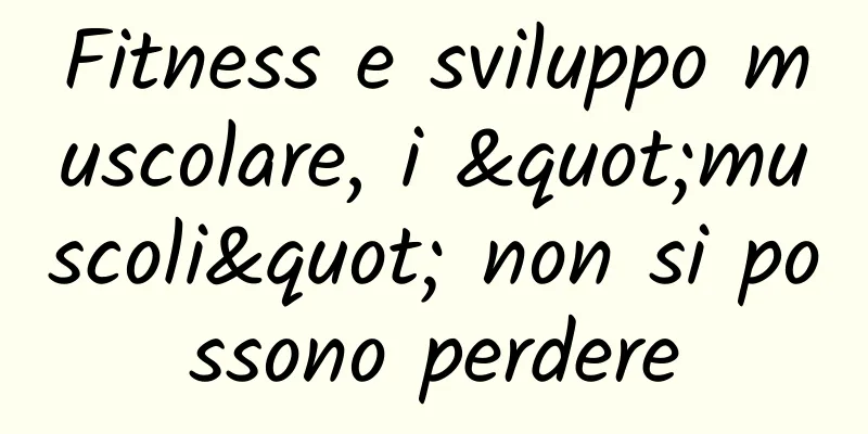 Fitness e sviluppo muscolare, i "muscoli" non si possono perdere