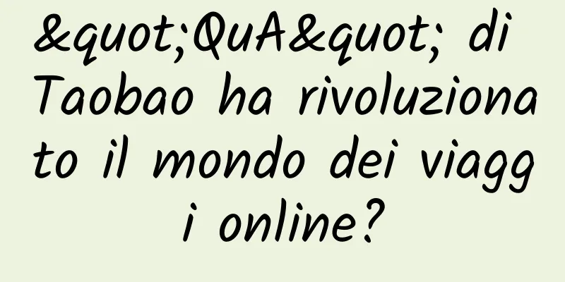 "QuA" di Taobao ha rivoluzionato il mondo dei viaggi online?