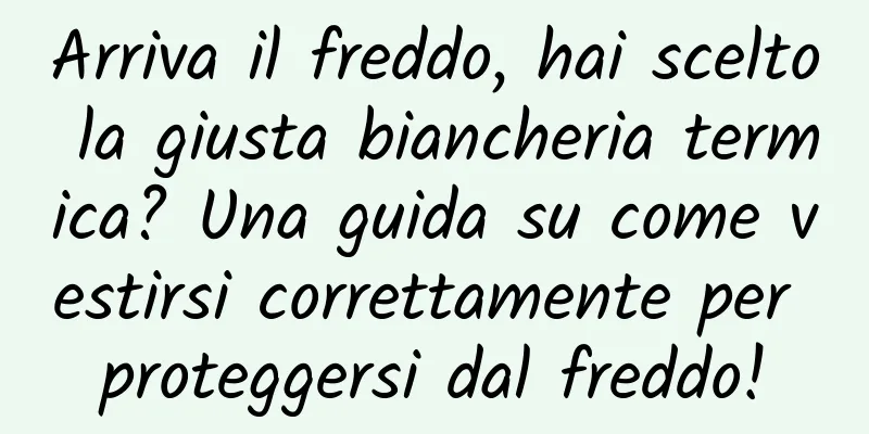 Arriva il freddo, hai scelto la giusta biancheria termica? Una guida su come vestirsi correttamente per proteggersi dal freddo!