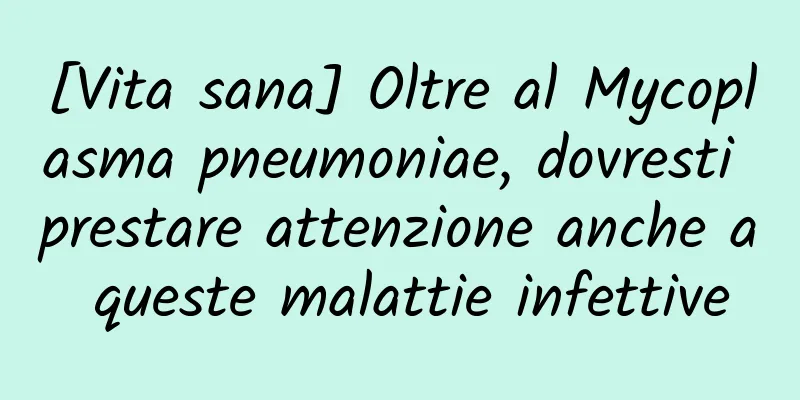 [Vita sana] Oltre al Mycoplasma pneumoniae, dovresti prestare attenzione anche a queste malattie infettive