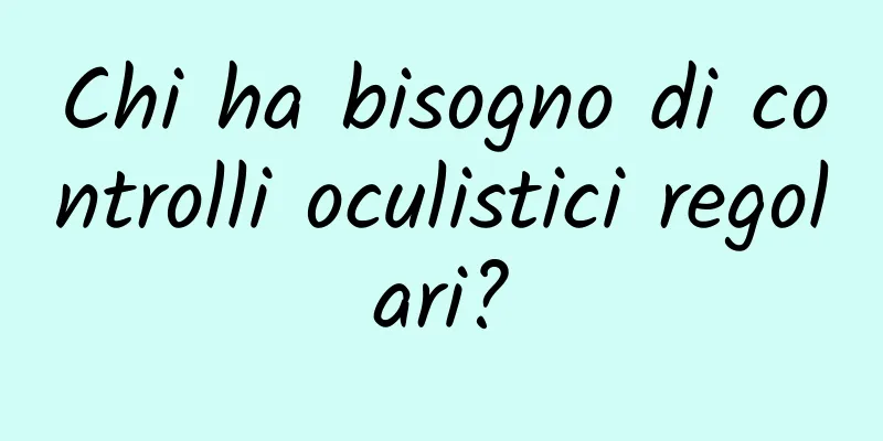 Chi ha bisogno di controlli oculistici regolari?