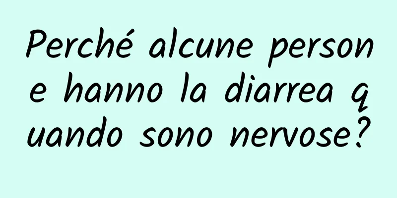 Perché alcune persone hanno la diarrea quando sono nervose?