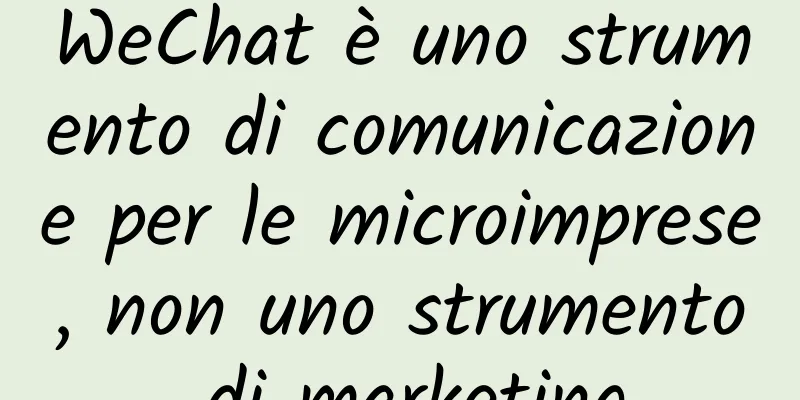 WeChat è uno strumento di comunicazione per le microimprese, non uno strumento di marketing