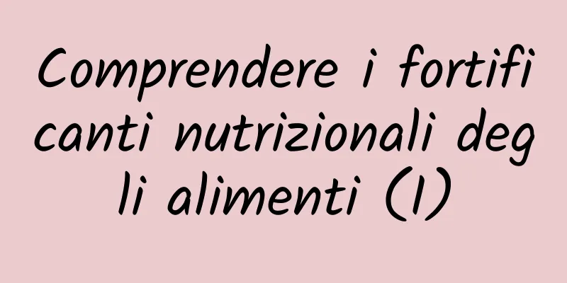 Comprendere i fortificanti nutrizionali degli alimenti (I)
