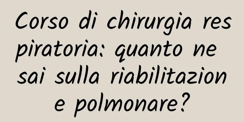 Corso di chirurgia respiratoria: quanto ne sai sulla riabilitazione polmonare?