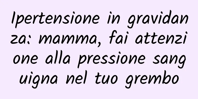 Ipertensione in gravidanza: mamma, fai attenzione alla pressione sanguigna nel tuo grembo