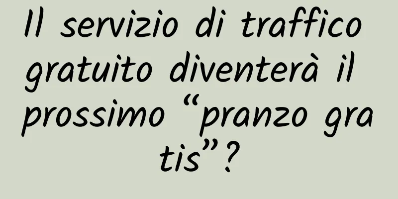Il servizio di traffico gratuito diventerà il prossimo “pranzo gratis”?