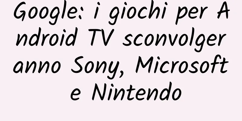 Google: i giochi per Android TV sconvolgeranno Sony, Microsoft e Nintendo