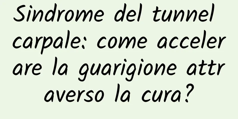 Sindrome del tunnel carpale: come accelerare la guarigione attraverso la cura?