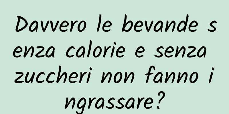Davvero le bevande senza calorie e senza zuccheri non fanno ingrassare?