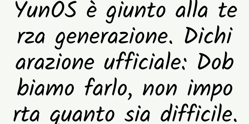 YunOS è giunto alla terza generazione. Dichiarazione ufficiale: Dobbiamo farlo, non importa quanto sia difficile.