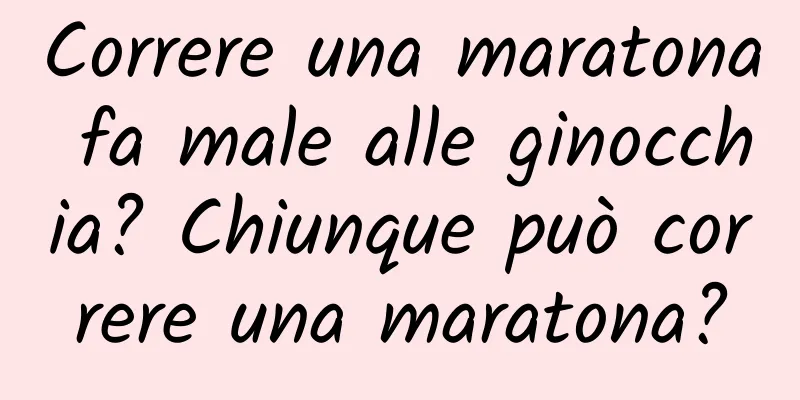 Correre una maratona fa male alle ginocchia? Chiunque può correre una maratona?