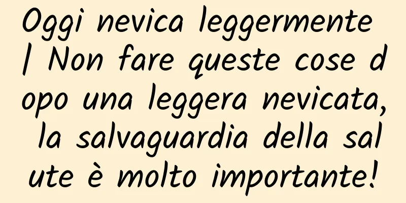 Oggi nevica leggermente | Non fare queste cose dopo una leggera nevicata, la salvaguardia della salute è molto importante!