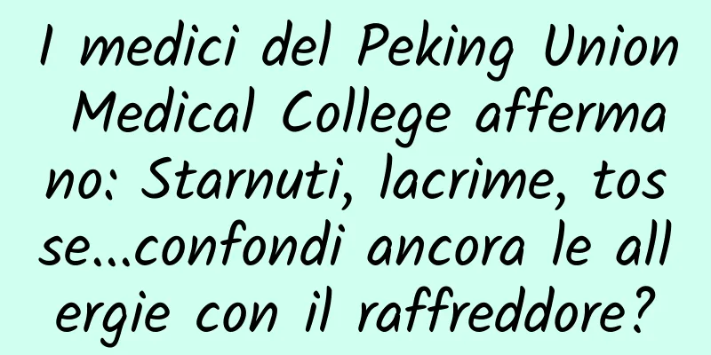 I medici del Peking Union Medical College affermano: Starnuti, lacrime, tosse...confondi ancora le allergie con il raffreddore?