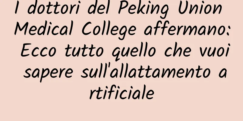I dottori del Peking Union Medical College affermano: Ecco tutto quello che vuoi sapere sull'allattamento artificiale