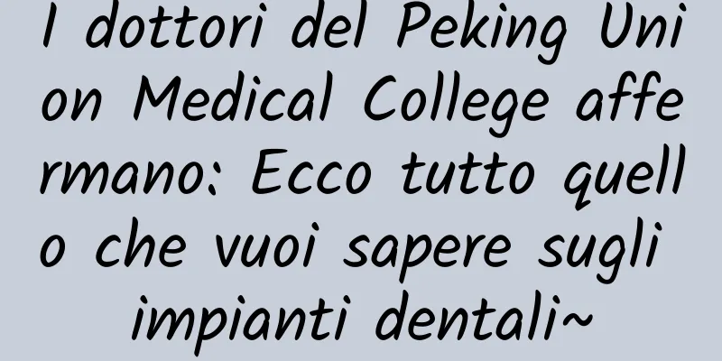 I dottori del Peking Union Medical College affermano: Ecco tutto quello che vuoi sapere sugli impianti dentali~
