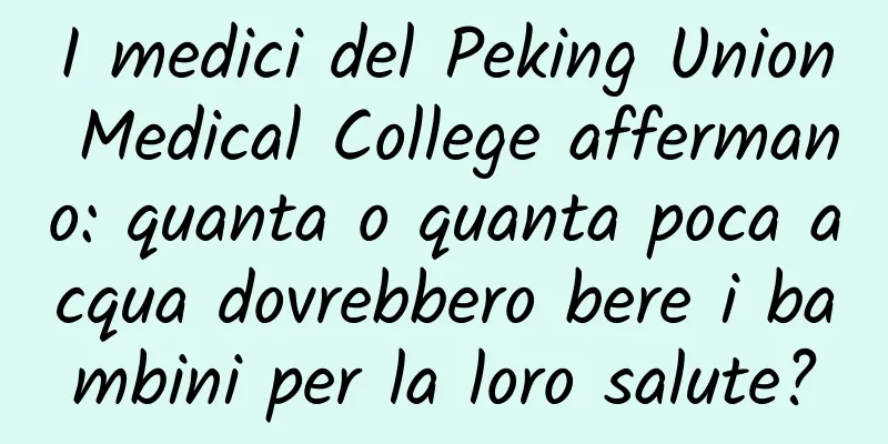 I medici del Peking Union Medical College affermano: quanta o quanta poca acqua dovrebbero bere i bambini per la loro salute?