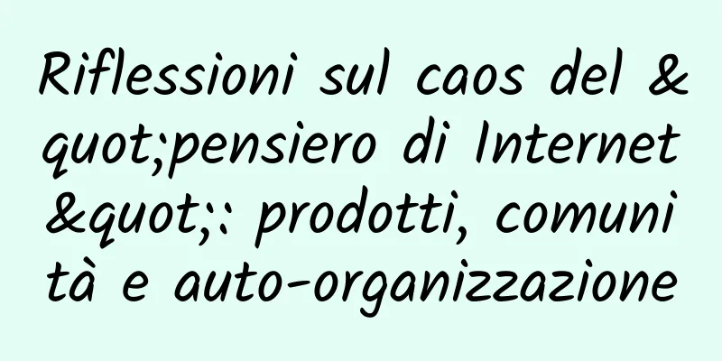 Riflessioni sul caos del "pensiero di Internet": prodotti, comunità e auto-organizzazione
