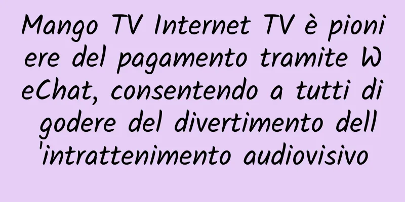Mango TV Internet TV è pioniere del pagamento tramite WeChat, consentendo a tutti di godere del divertimento dell'intrattenimento audiovisivo