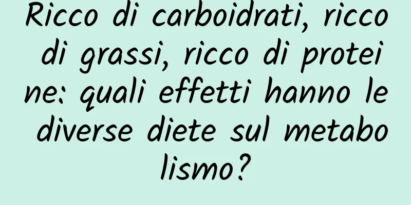 Ricco di carboidrati, ricco di grassi, ricco di proteine: quali effetti hanno le diverse diete sul metabolismo?