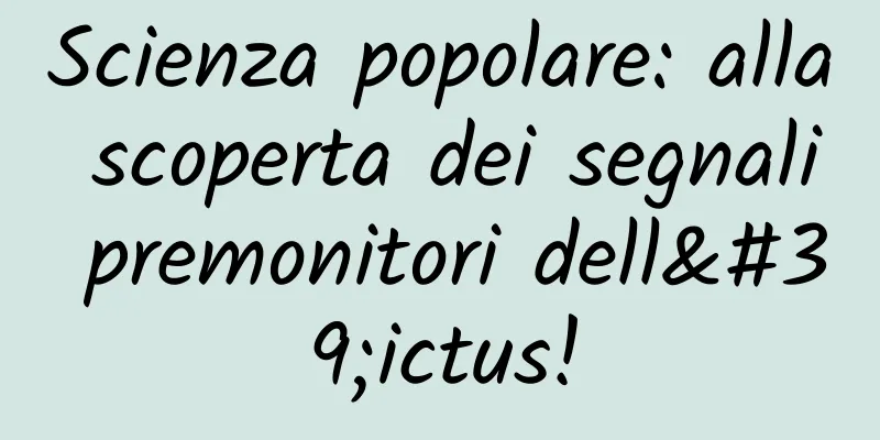 Scienza popolare: alla scoperta dei segnali premonitori dell'ictus!