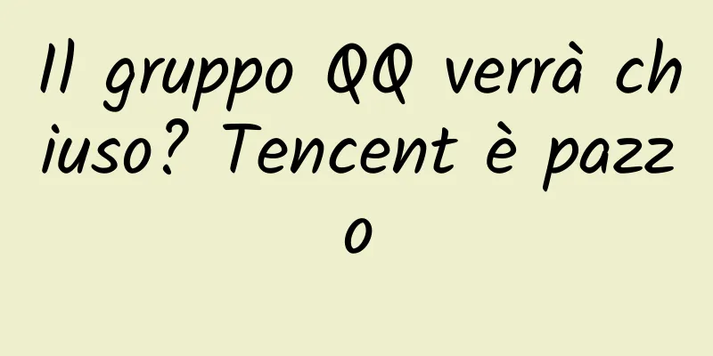 Il gruppo QQ verrà chiuso? Tencent è pazzo
