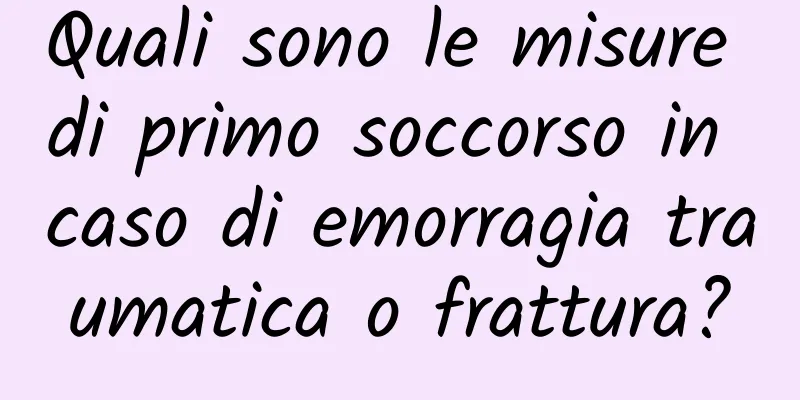 Quali sono le misure di primo soccorso in caso di emorragia traumatica o frattura?