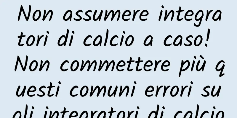 Non assumere integratori di calcio a caso! Non commettere più questi comuni errori sugli integratori di calcio
