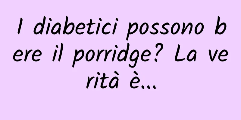 I diabetici possono bere il porridge? La verità è...