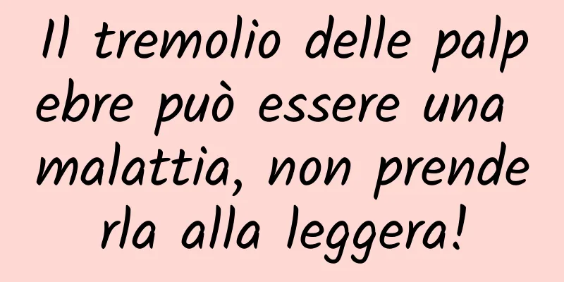 Il tremolio delle palpebre può essere una malattia, non prenderla alla leggera!
