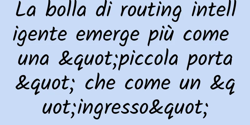 La bolla di routing intelligente emerge più come una "piccola porta" che come un "ingresso"