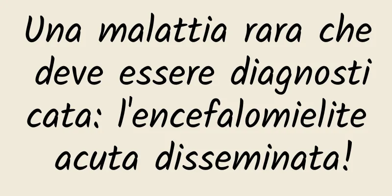 Una malattia rara che deve essere diagnosticata: l'encefalomielite acuta disseminata!