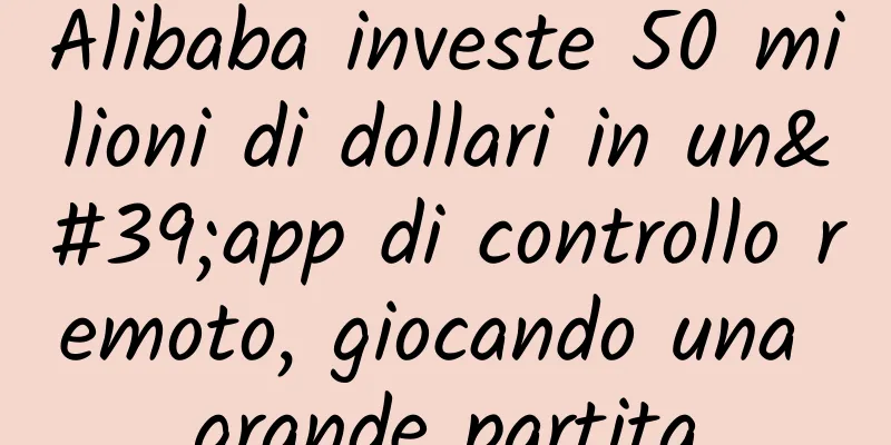 Alibaba investe 50 milioni di dollari in un'app di controllo remoto, giocando una grande partita