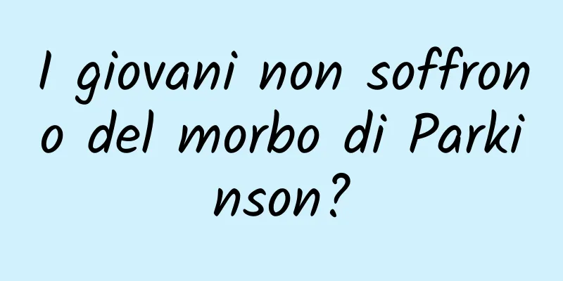 I giovani non soffrono del morbo di Parkinson?