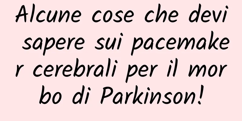 Alcune cose che devi sapere sui pacemaker cerebrali per il morbo di Parkinson!