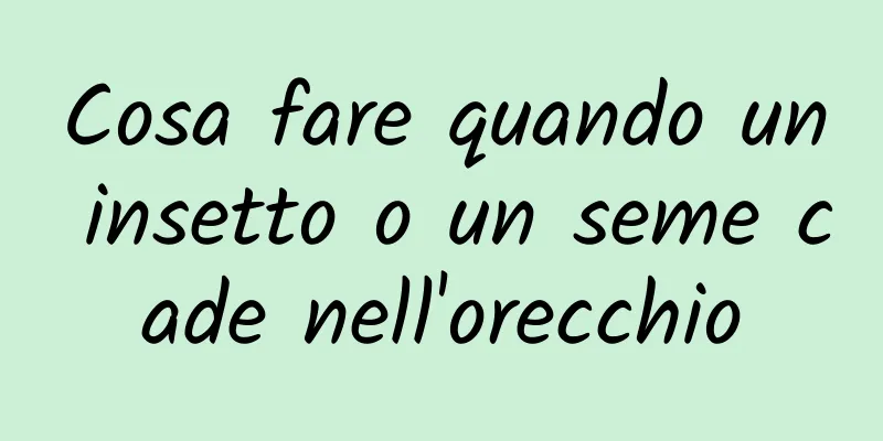 Cosa fare quando un insetto o un seme cade nell'orecchio
