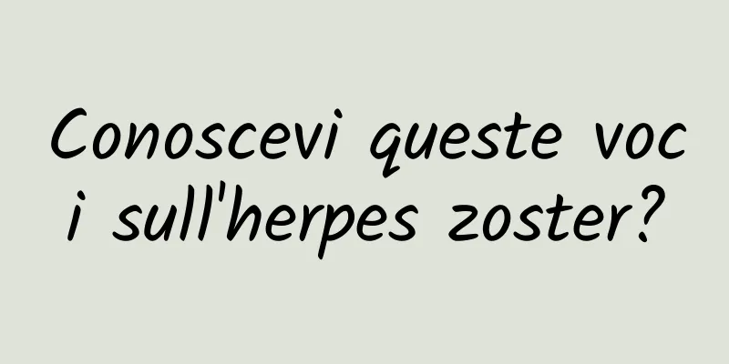 Conoscevi queste voci sull'herpes zoster?