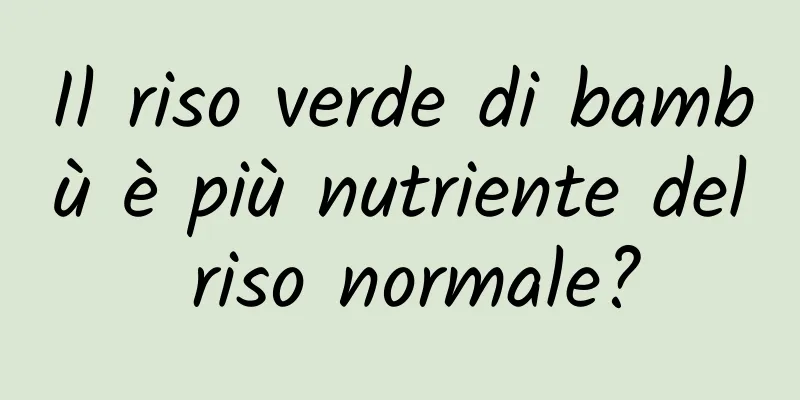 Il riso verde di bambù è più nutriente del riso normale?