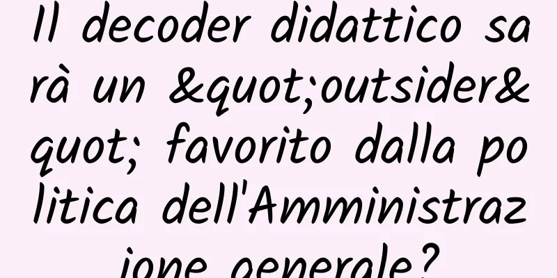 Il decoder didattico sarà un "outsider" favorito dalla politica dell'Amministrazione generale?