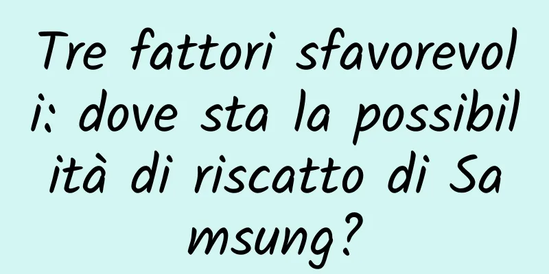 Tre fattori sfavorevoli: dove sta la possibilità di riscatto di Samsung?