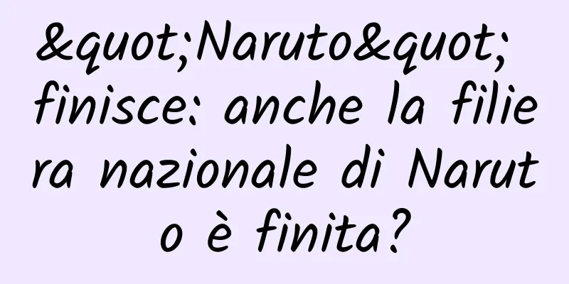"Naruto" finisce: anche la filiera nazionale di Naruto è finita?