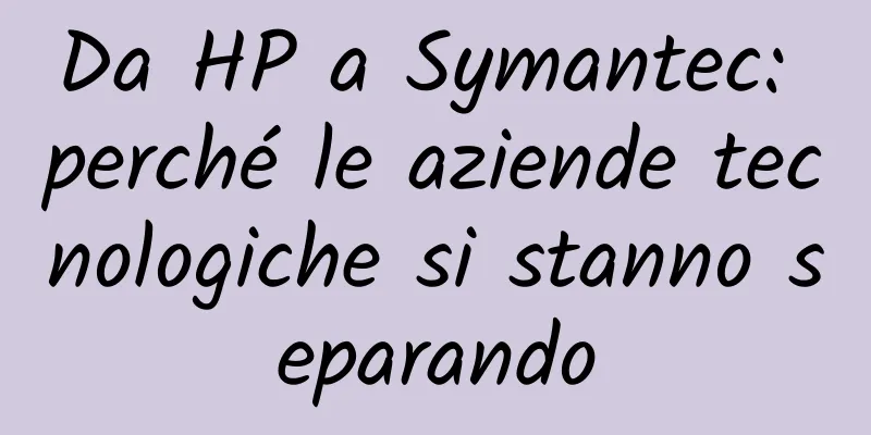 Da HP a Symantec: perché le aziende tecnologiche si stanno separando