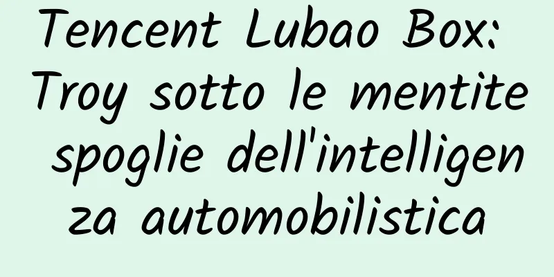 Tencent Lubao Box: Troy sotto le mentite spoglie dell'intelligenza automobilistica